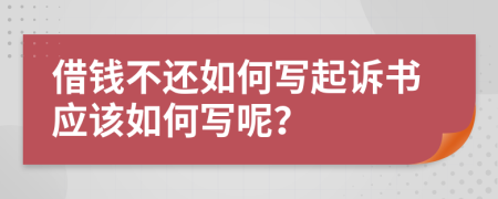 借钱不还如何写起诉书应该如何写呢？