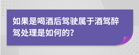 如果是喝酒后驾驶属于酒驾醉驾处理是如何的？