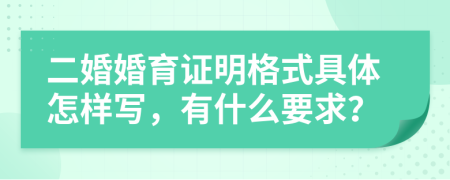 二婚婚育证明格式具体怎样写，有什么要求？
