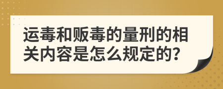 运毒和贩毒的量刑的相关内容是怎么规定的？