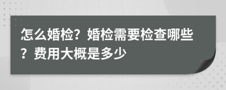 怎么婚检？婚检需要检查哪些？费用大概是多少