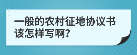 一般的农村征地协议书该怎样写啊？