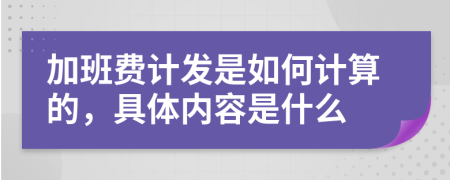 加班费计发是如何计算的，具体内容是什么