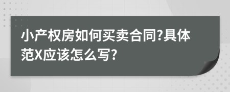 小产权房如何买卖合同?具体范X应该怎么写?