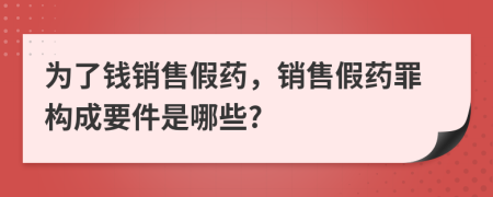 为了钱销售假药，销售假药罪构成要件是哪些?