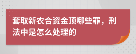 套取新农合资金顶哪些罪，刑法中是怎么处理的