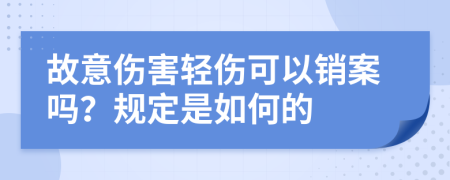 故意伤害轻伤可以销案吗？规定是如何的