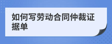 如何写劳动合同仲裁证据单