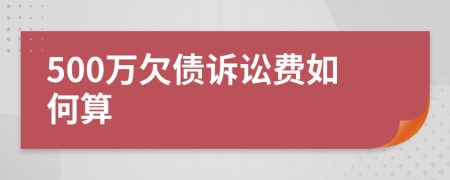 500万欠债诉讼费如何算