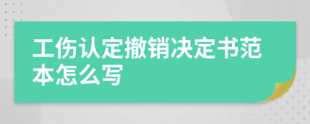 工伤认定撤销决定书范本怎么写