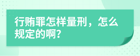 行贿罪怎样量刑，怎么规定的啊？