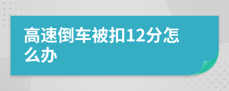高速倒车被扣12分怎么办
