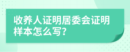 收养人证明居委会证明样本怎么写？