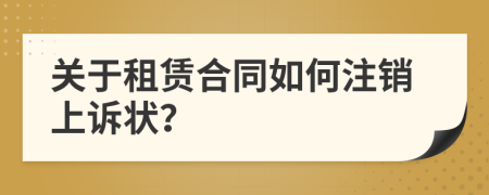 关于租赁合同如何注销上诉状？