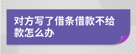 对方写了借条借款不给款怎么办