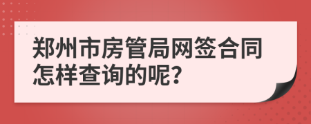 郑州市房管局网签合同怎样查询的呢？