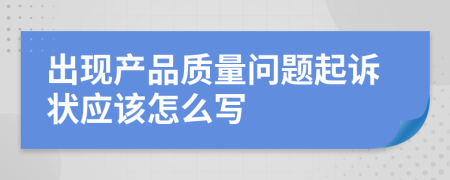 出现产品质量问题起诉状应该怎么写