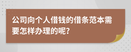 公司向个人借钱的借条范本需要怎样办理的呢？