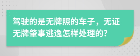 驾驶的是无牌照的车子，无证无牌肇事逃逸怎样处理的？