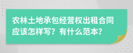 农林土地承包经营权出租合同应该怎样写？有什么范本？