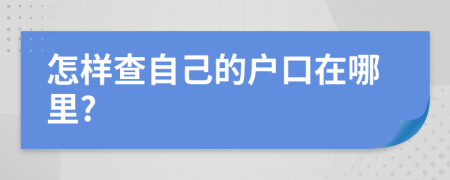 怎样查自己的户口在哪里?