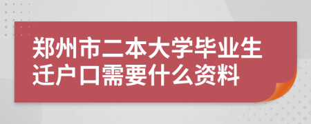 郑州市二本大学毕业生迁户口需要什么资料