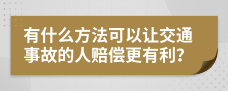 有什么方法可以让交通事故的人赔偿更有利？