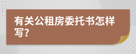 有关公租房委托书怎样写？