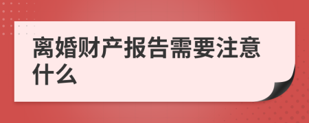 离婚财产报告需要注意什么