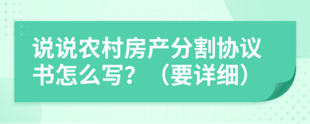 说说农村房产分割协议书怎么写？（要详细）