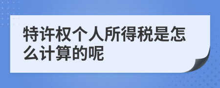 特许权个人所得税是怎么计算的呢