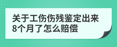 关于工伤伤残鉴定出来8个月了怎么赔偿