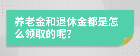 养老金和退休金都是怎么领取的呢？