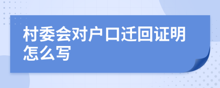 村委会对户口迁回证明怎么写