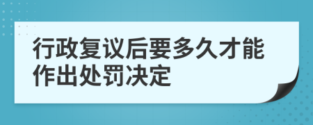 行政复议后要多久才能作出处罚决定