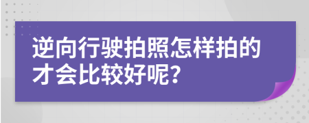 逆向行驶拍照怎样拍的才会比较好呢？