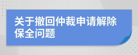 关于撤回仲裁申请解除保全问题