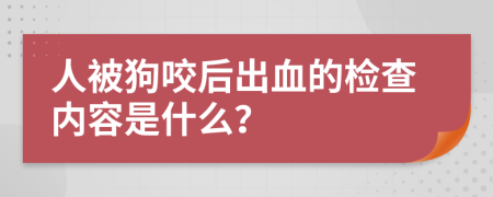 人被狗咬后出血的检查内容是什么？