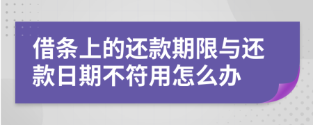 借条上的还款期限与还款日期不符用怎么办