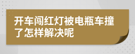 开车闯红灯被电瓶车撞了怎样解决呢