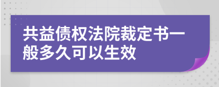 共益债权法院裁定书一般多久可以生效