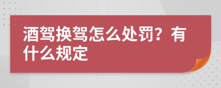 酒驾换驾怎么处罚？有什么规定