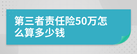第三者责任险50万怎么算多少钱