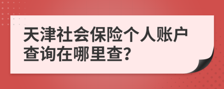 天津社会保险个人账户查询在哪里查？