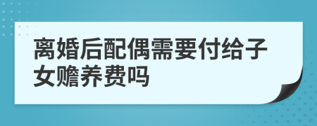 离婚后配偶需要付给子女赡养费吗