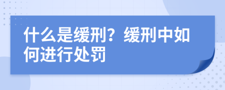 什么是缓刑？缓刑中如何进行处罚