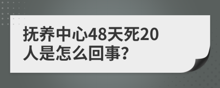 抚养中心48天死20人是怎么回事？