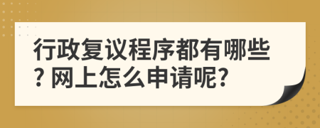 行政复议程序都有哪些? 网上怎么申请呢?