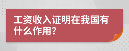 工资收入证明在我国有什么作用？