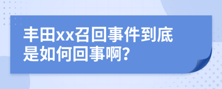 丰田xx召回事件到底是如何回事啊？